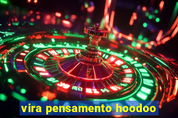 vira pensamento hoodoo